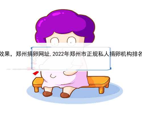 代孕效果，郑州捐卵网址,2022年郑州市正规私人捐卵机构排名更新
