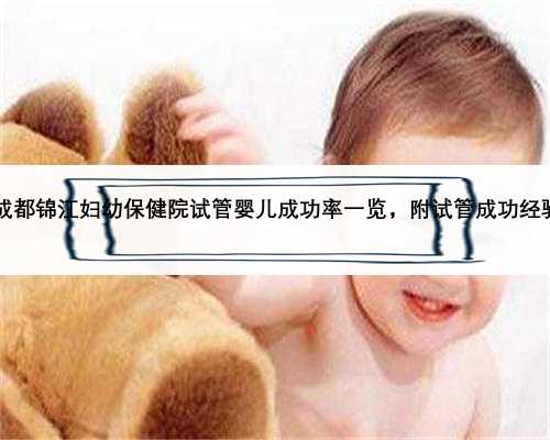 2022成都锦江妇幼保健院试管婴儿成功率一览，附试管成功经验分享